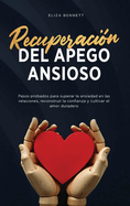 Recuperacin del apego ansioso: Pasos probados para superar la ansiedad en las relaciones, reconstruir la confianza y cultivar el amor duradero