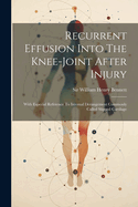 Recurrent Effusion Into The Knee-joint After Injury: With Especial Reference To Internal Derangement Commonly Called Slipped Cartilage