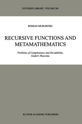Recursive Functions and Metamathematics: Problems of Completeness and Decidability, Gdel's Theorems - Murawski, Roman