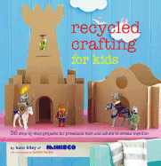 Recycled Crafting for Kids: 35 Step-by-Step Projects for Reschool Kids and Adults to Create Together