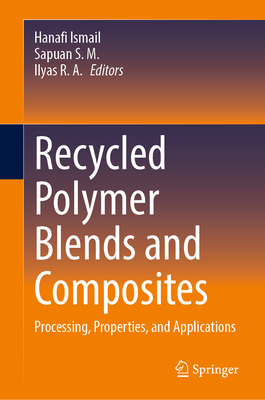 Recycled Polymer Blends and Composites: Processing, Properties, and Applications - Ismail, Hanafi (Editor), and S. M., Sapuan (Editor), and R. A., Ilyas (Editor)