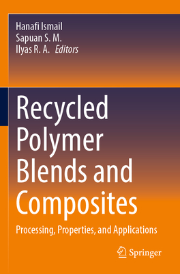 Recycled Polymer Blends and Composites: Processing, Properties, and Applications - Ismail, Hanafi (Editor), and S. M., Sapuan (Editor), and R. A., Ilyas (Editor)