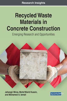 Recycled Waste Materials in Concrete Construction: Emerging Research and Opportunities - Mirza, Jahangir, and Hussin, Mohd Warid, and Ismail, Mohamed A