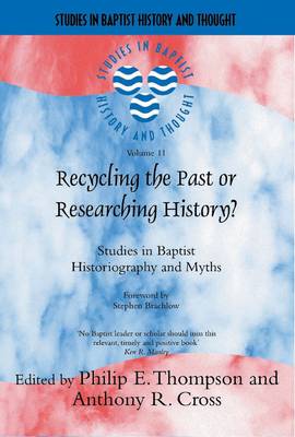 Recycling the Past or Researching History?: Studies in Baptist Historiography and Myths - Thompson, Philip E (Editor), and Cross, Anthony R (Editor), and Brachlow, Stephen (Foreword by)