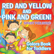 Red and Yellow and Pink and Green!: Colors Book for Toddlers