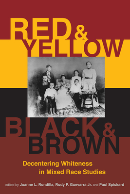 Red and Yellow, Black and Brown: Decentering Whiteness in Mixed Race Studies - Rondilla, Joanne L (Editor), and Guevarra, Rudy P (Editor), and Spickard, Paul (Editor)
