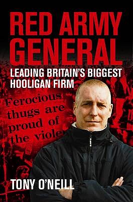 Red Army General: Leading Britain's Biggest Hooligan Firm - O'Neill, Tony