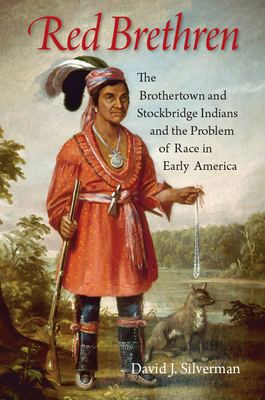 Red Brethren: The Brothertown and Stockbridge Indians and the Problem of Race in Early America - Silverman, David J