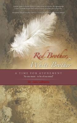 Red Brother, White Brother: A Time for Atonement - LaFrance, Jean, Dr.