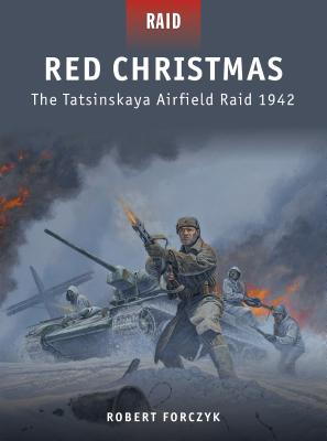 Red Christmas: The Tatsinskaya Airfield Raid 1942 - Forczyk, Robert