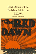 Red Dawn - The Bolsheviki & the I.W.W.