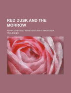 Red Dusk and the Morrow: Adventures and Investigations in Red Russia