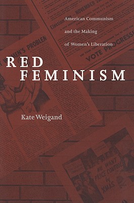 Red Feminism: American Communism and the Making of Women's Liberation - Weigand, Kate, Professor