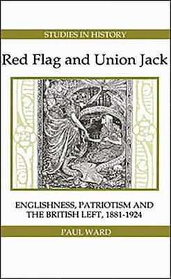 Red Flag and Union Jack: Englishness, Patriotism and the British Left, 1881-1924 - Ward, Paul
