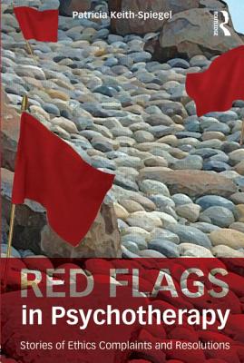 Red Flags in Psychotherapy: Stories of Ethics Complaints and Resolutions - Keith-Spiegel, Patricia