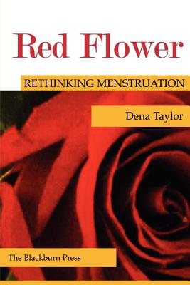 Red Flower: Rethinking Menstruation - Taylor, Dena