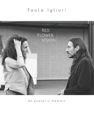 Red Flower Vision: an esoteric memoir - Claypoole, Antoinette Nora (Introduction by), and Chia, Filippo (Photographer), and Igliori, Paola