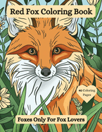 Red Fox Coloring Book: Foxes Only For Fox Lovers