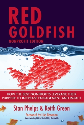 Red Goldfish Nonprofit Edition: How the Best Nonprofits Leverage Their Purpose to Increase Engagement and Impact - Green, Keith, and Phelps, Stan