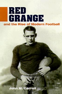 Red Grange and the Rise of Modern Football - Carroll, John M