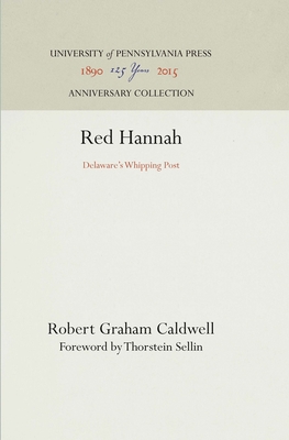 Red Hannah: Delaware's Whipping Post - Caldwell, Robert Graham, and Sellin, Thorstein (Contributions by)