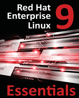 Red Hat Enterprise Linux 9 Essentials: Learn to Install, Administer, and Deploy RHEL 9 Systems - Smyth