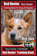 Red Heeler, Red Heeler Training Book for Dogs & Puppies by Boneup Dog Training: Are You Ready to Bone Up? Easy Training * Fast Results Red Heeler Training Book