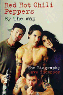 Red Hot Chili Peppers: By the Way: The Biography - Thompson, Dave