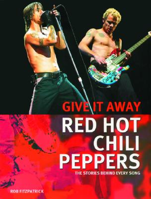 Red Hot Chili Peppers - Give It Away: The Stories Behind Every Song - Fitzpatrick, Rob