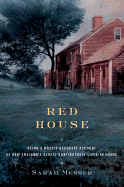 Red House: Being a Mostly Accurate Account of New England's Oldest Continuously Lived-In House - Messer, Sarah