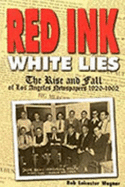 Red Ink, White Lies: The Rise and Fall of Los Angeles Newspapers, 1920-1962 - Wagner, Robert Leicester