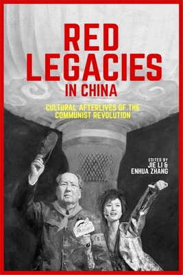 Red Legacies in China: Cultural Afterlives of the Communist Revolution - Li, Jie (Editor), and Zhang, Enhua (Editor)