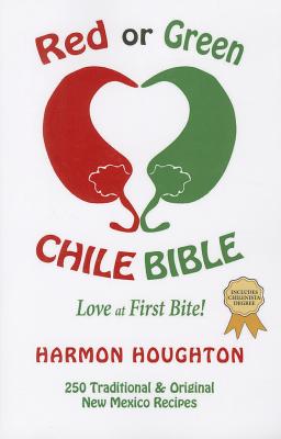 Red or Green Chile Bible: Love at First Bite: Traditional and Original New Mexico Recipes - Houghton, Harmon