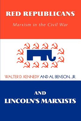 Red Republicans and Lincoln's Marxists: Marxism in the Civil War - Kennedy, Walter D, and Benson, Al