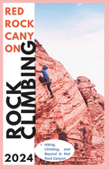 Red Rock Canyon Climbing Guide: Hiking, Climbing and Beyond in Red Rock Canyon