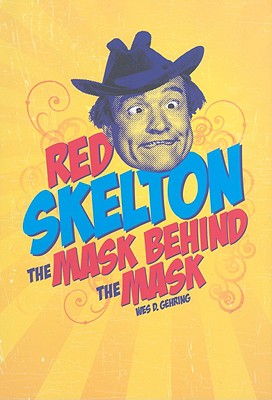 Red Skelton: The Mask Behind the Mask - Gehring, Wes D