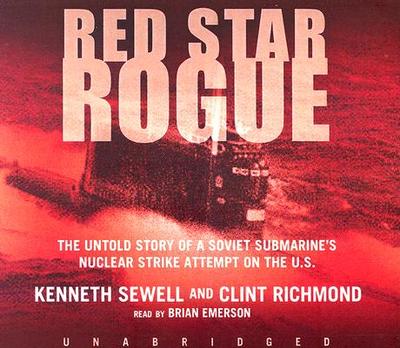 Red Star Rogue: The Untold Story of a Soviet Submarine's Nuclear Strike Attempt on the US - Sewell, Kenneth, and Richmond, Clint (Contributions by), and Emerson, Brian (Read by)