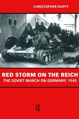 Red Storm on the Reich: The Soviet March on Germany 1945 - Duffy, Christopher