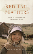 Red Tail Feathers: Dare to Discover the Beauty of Grace