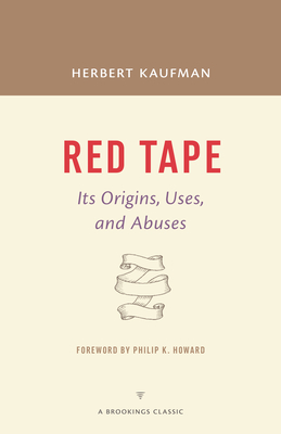 Red Tape: Its Origins, Uses, and Abuses - Kaufman, Herbert, and Howard, Philip K. (Foreword by)