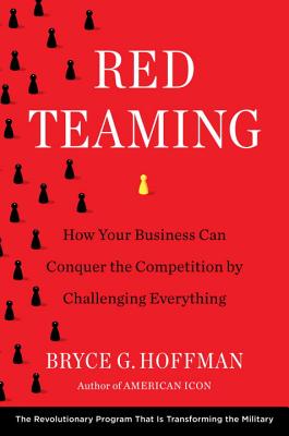 Red Teaming: How Your Business Can Conquer the Competition by Challenging Everything - Hoffman, Bryce G