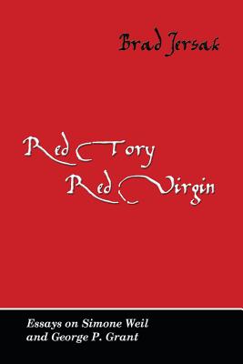 Red Tory, Red Virgin: Essays on Simone Weil and George P. Grant - Jersak, Dr Brad