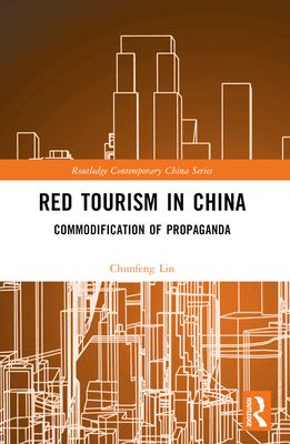 Red Tourism in China: Commodification of Propaganda - Lin, Chunfeng