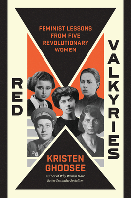 Red Valkyries: Feminist Lessons From Five Revolutionary Women - Ghodsee, Kristen