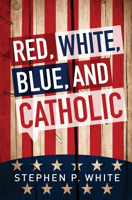 Red, White, Blue, and Catholic - White, Stephen