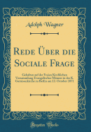 Rede ?ber Die Sociale Frage: Gehalten Auf Der Freien Kirchlichen Versammlung Evangelischer M?nner in Der K. Garnisonkirche Zu Berlin Am 12. October 1871 (Classic Reprint)