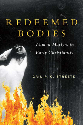 Redeemed Bodies: Women Martyrs in Early Christianity - Streete, Gail P C
