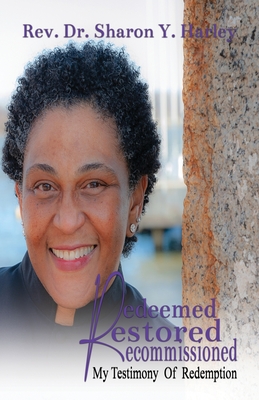 Redeemed Restored Recommissioned: My Testimony of Redemption - Harley, Sharon Y, and Washington, Lisa (Prepared for publication by), and Hutchinson, Dana (Editor)