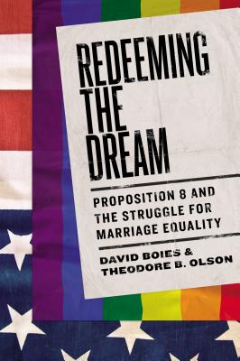 Redeeming the Dream: Proposition 8 and the Struggle for Marriage Equality - Boies, David, and Olson, Theodore B