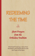 REDEEMING THE TIME, Short Prayers from the Orthodox Tradition: With Small Ponderings, Advice from the Saints, and a Simple Service with the Prayer of the Name